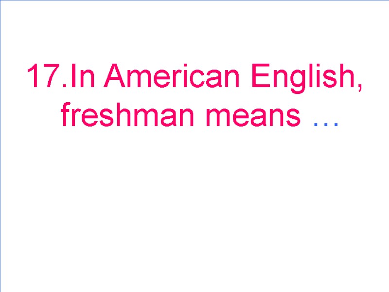 17.In American English, freshman means …